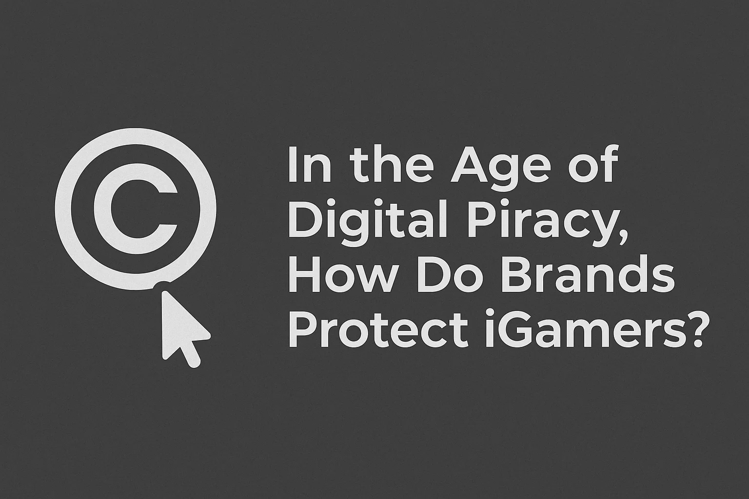 In the Age of Digital Piracy, How Do Brands Protect iGamers?